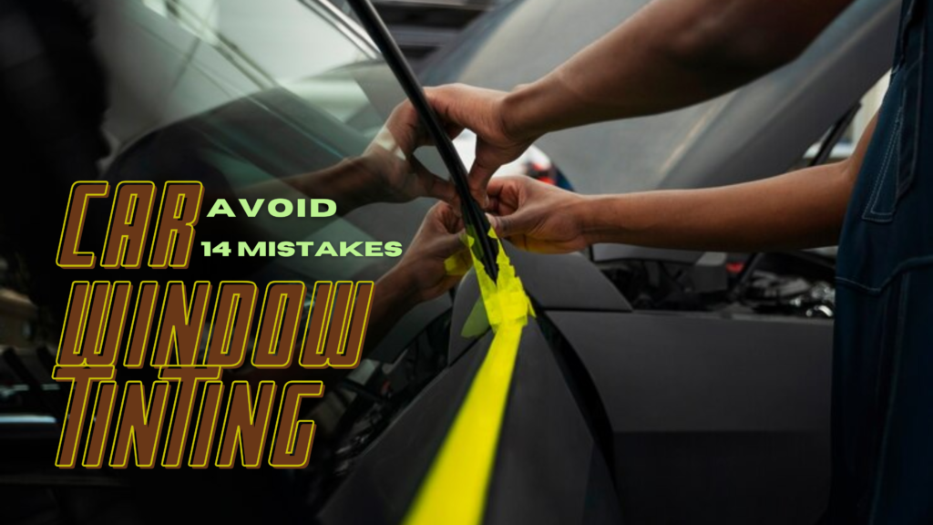 14 Mistakes to Avoid in Car Window Tinting